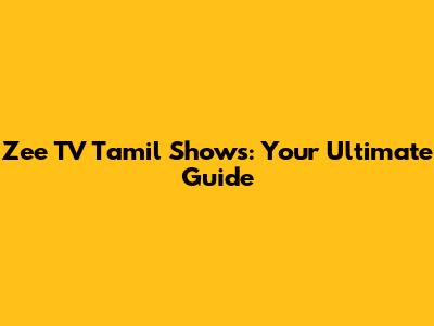 Zee TV Tamil Shows: Your Ultimate Guide