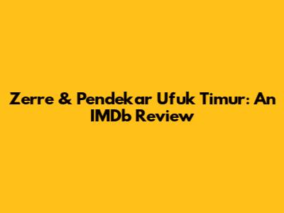 Zerre & Pendekar Ufuk Timur: An IMDb Review