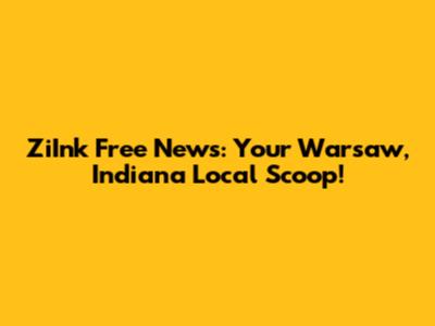 ZiInk Free News: Your Warsaw, Indiana Local Scoop!