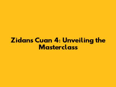 Zidan's Cuan 4: Unveiling the Masterclass