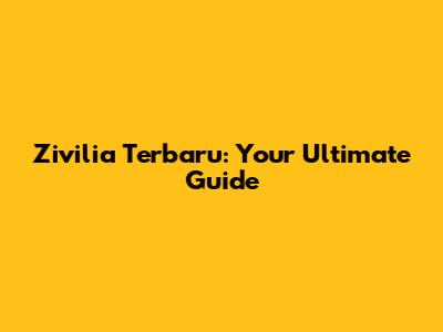 Zivilia Terbaru: Your Ultimate Guide