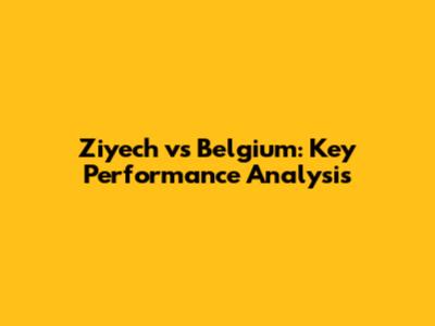 Ziyech vs Belgium: Key Performance Analysis