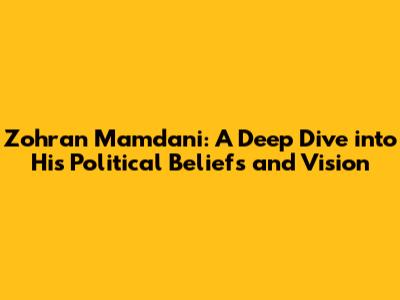 Zohran Mamdani: A Deep Dive into His Political Beliefs and Vision