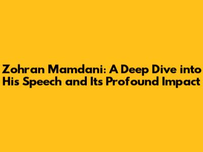 Zohran Mamdani: A Deep Dive into His Speech and Its Profound Impact