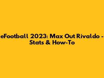 eFootball 2023: Max Out Rivaldo - Stats & How-To