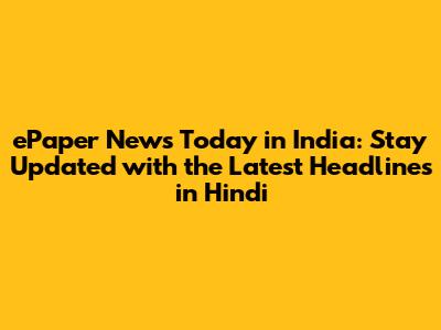 ePaper News Today in India: Stay Updated with the Latest Headlines in Hindi