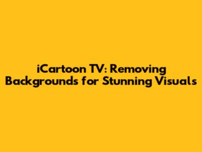 iCartoon TV: Removing Backgrounds for Stunning Visuals