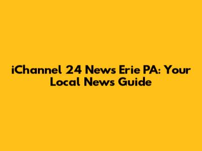 iChannel 24 News Erie PA: Your Local News Guide