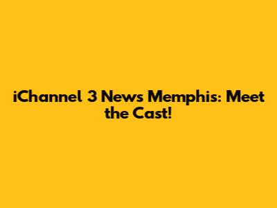 iChannel 3 News Memphis: Meet the Cast!