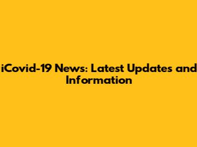 iCovid-19 News: Latest Updates and Information