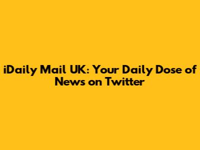 iDaily Mail UK: Your Daily Dose of News on Twitter