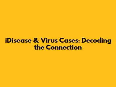 iDisease & Virus Cases: Decoding the Connection