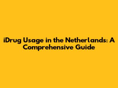 iDrug Usage in the Netherlands: A Comprehensive Guide