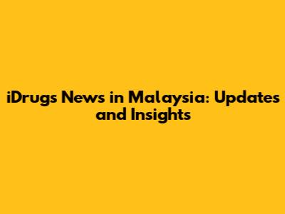 iDrugs News in Malaysia: Updates and Insights