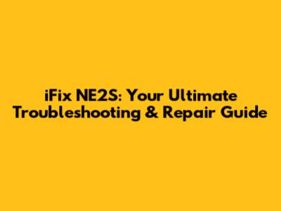 iFix NE2S: Your Ultimate Troubleshooting & Repair Guide