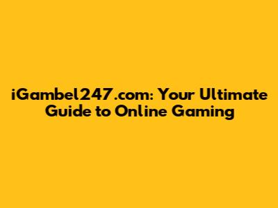 iGambel247.com: Your Ultimate Guide to Online Gaming