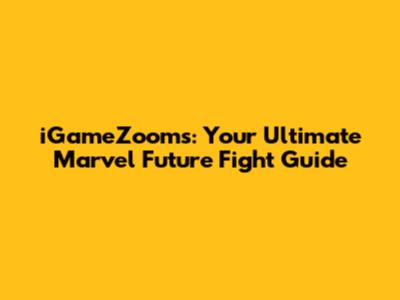 iGameZooms: Your Ultimate Marvel Future Fight Guide