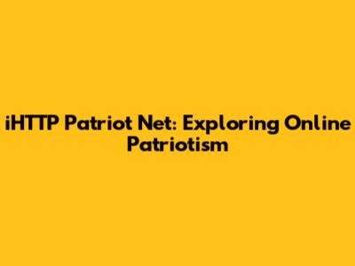 iHTTP Patriot Net: Exploring Online Patriotism
