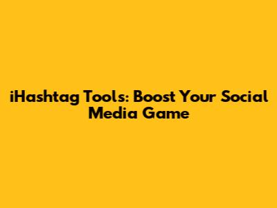 iHashtag Tools: Boost Your Social Media Game