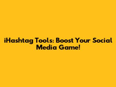 iHashtag Tools: Boost Your Social Media Game!