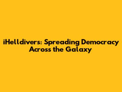 iHelldivers: Spreading Democracy Across the Galaxy
