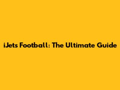 iJets Football: The Ultimate Guide