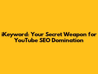 iKeyword: Your Secret Weapon for YouTube SEO Domination