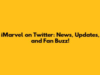 iMarvel on Twitter: News, Updates, and Fan Buzz!