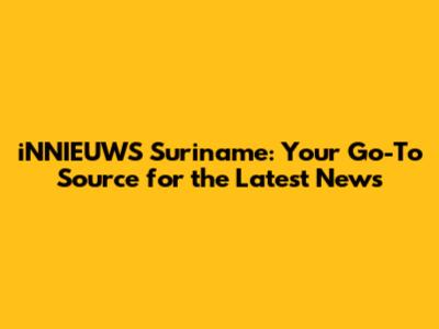 iNNIEUWS Suriname: Your Go-To Source for the Latest News