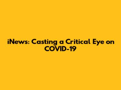 iNews: Casting a Critical Eye on COVID-19