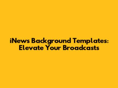 iNews Background Templates: Elevate Your Broadcasts