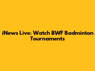 iNews Live: Watch BWF Badminton Tournaments