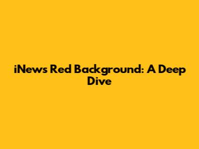 iNews Red Background: A Deep Dive