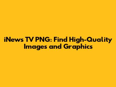 iNews TV PNG: Find High-Quality Images and Graphics