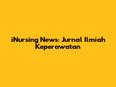 iNursing News: Jurnal Ilmiah Keperawatan