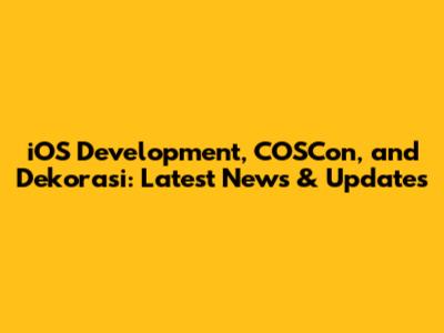iOS Development, COSCon, and Dekorasi: Latest News & Updates