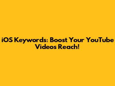 iOS Keywords: Boost Your YouTube Video's Reach!