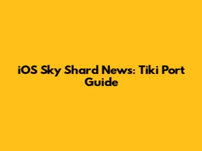 iOS Sky Shard News: Tiki Port Guide