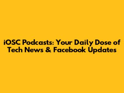 iOSC Podcasts: Your Daily Dose of Tech News & Facebook Updates