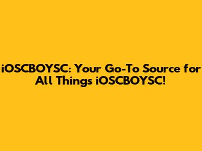iOSCBOYSC: Your Go-To Source for All Things iOSCBOYSC!
