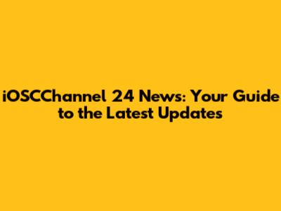 iOSCChannel 24 News: Your Guide to the Latest Updates