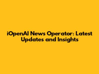 iOpenAI News Operator: Latest Updates and Insights
