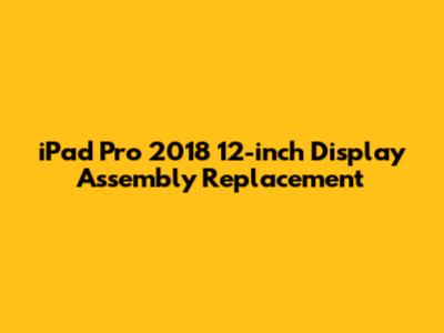 iPad Pro 2018 12-inch Display Assembly Replacement