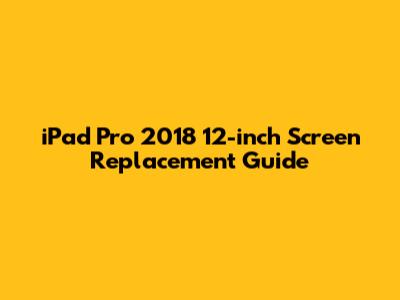 iPad Pro 2018 12-inch Screen Replacement Guide