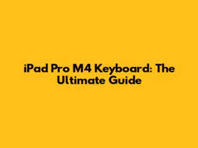 iPad Pro M4 Keyboard: The Ultimate Guide