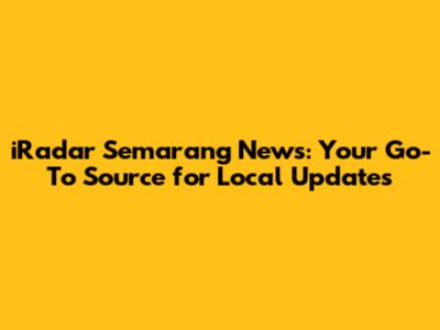 iRadar Semarang News: Your Go-To Source for Local Updates