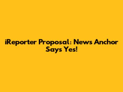 iReporter Proposal: News Anchor Says Yes!