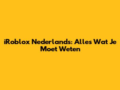 iRoblox Nederlands: Alles Wat Je Moet Weten