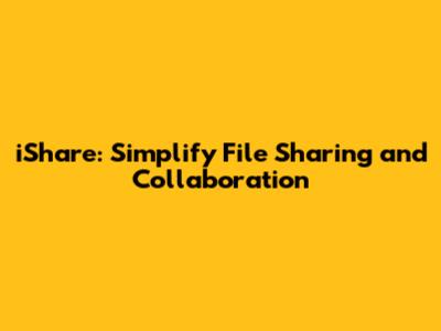 iShare: Simplify File Sharing and Collaboration