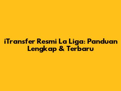 iTransfer Resmi La Liga: Panduan Lengkap & Terbaru